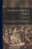 An Essay On the Stage: In Which the Arguments in Its Behalf, and Those Against It Are Considered, and Its Morality, Character, and Effects Il