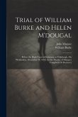 Trial of William Burke and Helen M'dougal: Before the High Court of Justiciary, at Edinburgh, On Wednesday, December 24. 1828, for the Murder of Marge