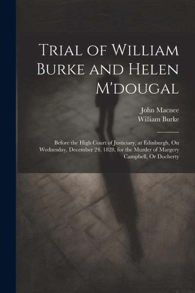 Trial of William Burke and Helen M'dougal Trial of William Burke and Helen M'dougal
