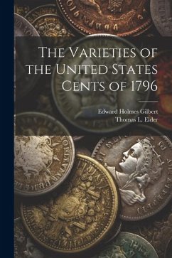 The Varieties of the United States Cents of 1796 - Gilbert, Edward Holmes; Elder, Thomas L