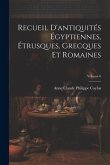 Recueil D'antiquités Égyptiennes, Étrusques, Grecques Et Romaines; Volume 6