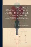 Séméïologie Générale Ou Traité Des Signes Et De Leur Valeur Dans Les Maladies, Volume 2...