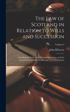 The Law of Scotland in Relation to Wills and Succession: Including the Subjects of Intestate Succession, and the Construction of Wills, Entails, and T - M'Laren, John