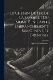 Le Chemin De Fer De La Savoie Et Du Mont Cenis Avec Embranchements Sur Genève Et Grenoble: Rapport Et Considérations...