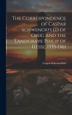 The Correspondence of Caspar Schwenckfeld of Ossig and the Landgrave Philip of Hesse, 1535-1561