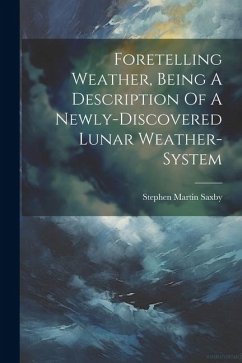 Foretelling Weather, Being A Description Of A Newly-discovered Lunar Weather-system - Saxby, Stephen Martin