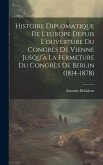 Histoire Diplomatique De L'europe Depuis L'ouverture Du Congrès De Vienne Jusqu'à La Fermeture Du Congrès De Berlin (1814-1878) Histoire Diplomatique De L'europe Depuis L'ouverture Du Congrès De Vienne Jusqu'à La Fermeture Du Congrès De Berlin (1814-1878)