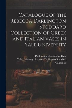 Catalogue of the Rebecca Darlington Stoddard Collection of Greek and Italian Vases in Yale University - Baur, Paul Victor Christopher