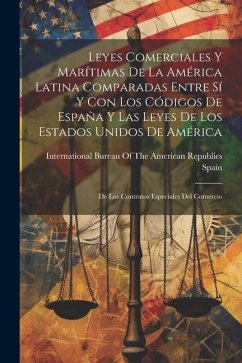 Leyes Comerciales Y Marítimas De La América Latina Comparadas Entre Sí Y Con Los Códigos De España Y Las Leyes De Los Estados Unidos De América: De Lo