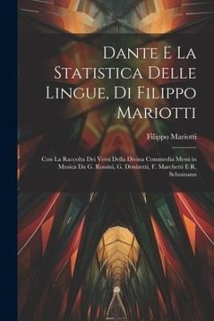 Dante E La Statistica Delle Lingue, Di Filippo Mariotti: Con La Raccolta Dei Versi Della Divina Commedia Messi in Musica Da G. Rossini, G. Donizetti, - Mariotti, Filippo