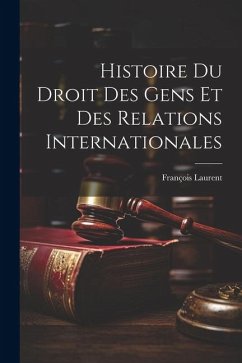 Histoire Du Droit Des Gens Et Des Relations Internationales - Laurent, François