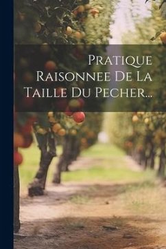 Pratique Raisonnee De La Taille Du Pecher... - Anonymous