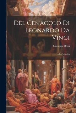 Del Cenacolo di Leonardo da Vinci: Libri quattro - Bossi, Giuseppe