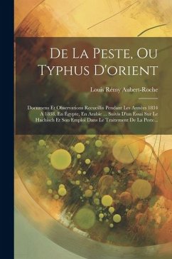 De La Peste, Ou Typhus D'orient: Documens Et Observations Recueillis Pendant Les Années 1834 A 1838, En Égypte, En Arabie ... Suivis D'un Essai Sur Le - Aubert-Roche, Louis Rémy