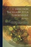 L' Infection Bacillaire Et La Tuberculose: Chez L'homme Et Chez Les Animaux; Processus D'infection Et De Défense, Étude Biologique Et Expérimentale