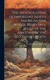 The Identification of Important North American oak Woods, Based on a Study of the Anatomy of the Secondary Wood