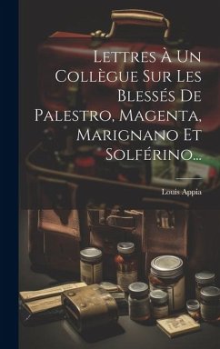 Lettres À Un Collègue Sur Les Blessés De Palestro, Magenta, Marignano Et Solférino... - Appia, Louis