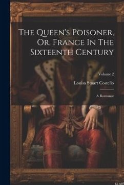 The Queen's Poisoner, Or, France In The Sixteenth Century: A Romance; Volume 2 - Costello, Louisa Stuart