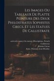 Les images ou tableaux de platte peinture des deux Philostrates sophistes grecs, et Les statues de Callistrate Les images ou tableaux de platte peinture des deux Philostrates sophistes grecs, et Les statues de Callistrate
