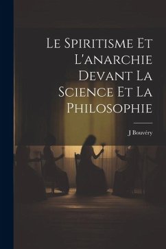 Le spiritisme et l'anarchie devant la science et la philosophie - Bouvéry, J.