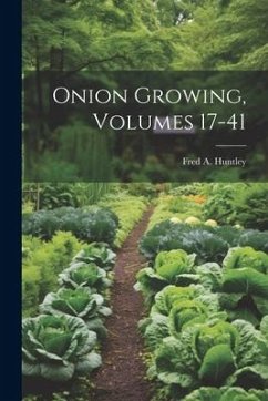 Onion Growing, Volumes 17-41 - Huntley, Fred A.