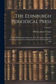 The Edinburgh Periodical Press: Being a Bibliographical Account of the Newspapers, Journals, and Magazines Issued in Edinburgh From the Earliest Times