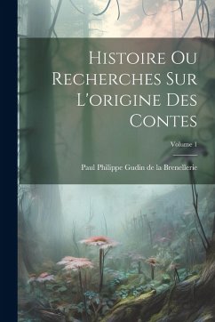 Cover Histoire ou recherches sur l'origine des contes; Volume 1