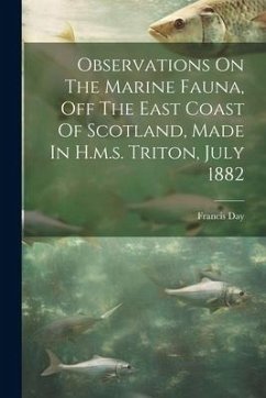 Observations On The Marine Fauna, Off The East Coast Of Scotland, Made In H.m.s. Triton, July 1882 - Day, Francis