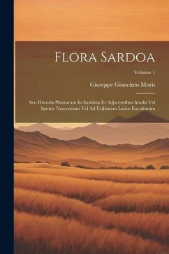 Flora Sardoa: Seu Historia Plantarum In Sardinia Et Adjacentibus Insulis Vel Sponte Nascentium Vel Ad Utilitatem Latius Excultarum; - Moris, Giuseppe Giancinto