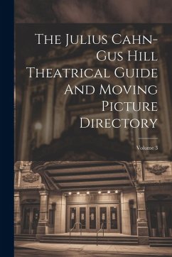 Cover The Julius Cahn-gus Hill Theatrical Guide And Moving Picture Directory; Volume 3