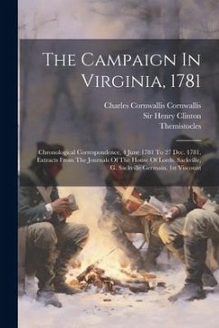 The Campaign In Virginia, 1781: Chronological Correspondence, 4 June 1781 To 27 Dec. 1781. Extracts From The Journals Of The House Of Lords. Sackville - Clinton, Henry; Themistocles