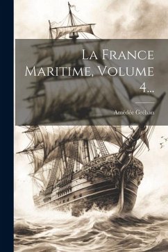 La France Maritime, Volume 4... - Gréhan, Amédée