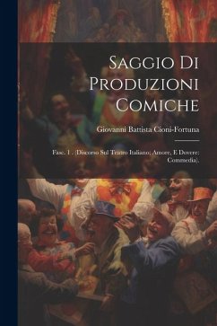 Saggio Di Produzioni Comiche: Fasc. 1 . (Discorso Sul Teatro Italiano; Amore, E Dovere: Commedia). - Cioni-Fortuna, Giovanni Battista