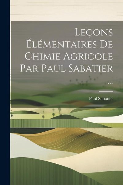 Leçons Élémentaires De Chimie Agricole Par Paul Sabatier ...