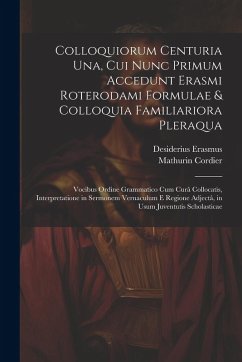 Cover Colloquiorum Centuria Una, Cui Nunc Primum Accedunt Erasmi Roterodami Formulae & Colloquia Familiariora Pleraqua: Vocibus Ordine Grammatico Cum Curâ C