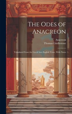 The Odes of Anacreon: Translated From the Greek Into English Verse, With Notes - Anacreon; Girdlestone, Thomas
