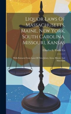 Cover Liquor Laws Of Massachusetts, Maine, New York, South Carolina, Missouri, Kansas: With Extracts From Laws Of New Jersey, Iowa, Illinois And Maryland