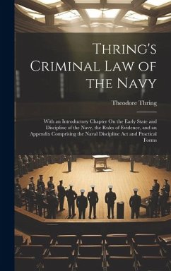 Thring's Criminal Law of the Navy: With an Introductory Chapter On the Early State and Discipline of the Navy, the Rules of Evidence, and an Appendix - Thring, Theodore