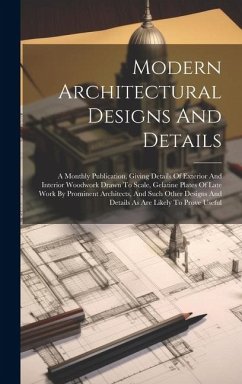 Cover Modern Architectural Designs And Details: A Monthly Publication, Giving Details Of Exterior And Interior Woodwork Drawn To Scale, Gelatine Plates Of L