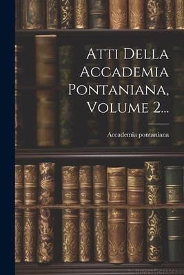 Atti Della Accademia Pontaniana, Volume 2... Atti Della Accademia Pontaniana, Volume 2...