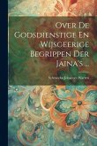 Over De Godsdienstige En Wijsgeerige Begrippen Der Jaina's ... Over De Godsdienstige En Wijsgeerige Begrippen Der Jaina's ...