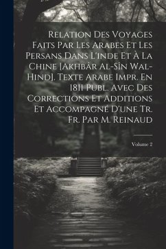 Relation Des Voyages Faits Par Les Arabes Et Les Persans Dans L'inde Et À La Chine [Akhbâr Al-Sîn Wal-Hind]. Texte Arabe Impr. En 1811 Publ. Avec Des - Anonymous