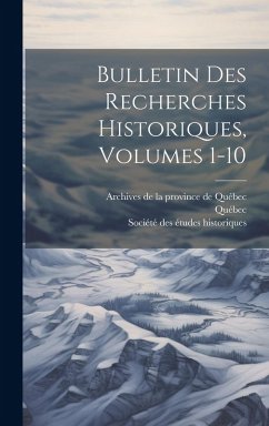 Bulletin Des Recherches Historiques, Volumes 1-10 - Québec Bulletin Des Recherches Historiques, Volumes 1-10 - Québec