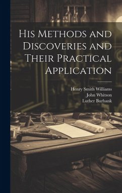 His Methods and Discoveries and Their Practical Application - Williams, Henry Smith; Burbank, Luther; Whitson, John