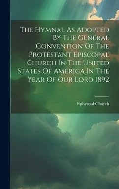 The Hymnal As Adopted By The General Convention Of The Protestant Episcopal Church In The United States Of America In The Year Of Our Lord 1892 - Church, Episcopal