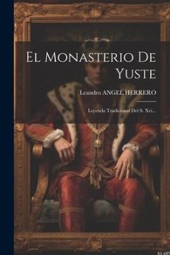 El Monasterio De Yuste: Leyenda Tradicional Del S. Xvi... - Herrero, Leandro Angel