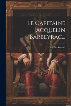 Le Capitaine Jacquelin Barbeyrac... - Arnaud, Camille