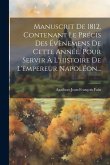 Manuscrit De 1812, Contenant Le Précis Des Évènemens De Cette Année, Pour Servir À L'histoire De L'empereur Napoléon... Manuscrit De 1812, Contenant Le Précis Des Évènemens De Cette Année, Pour Servir À L'histoire De L'empereur Napoléon...