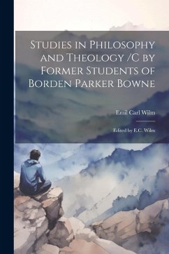 Studies in Philosophy and Theology /c by Former Students of Borden Parker Bowne; Edited by E.C. Wilm - Wilm, Emil Carl