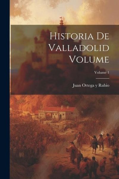 Historia de Valladolid Volume; Volume 1 Historia de Valladolid Volume; Volume 1